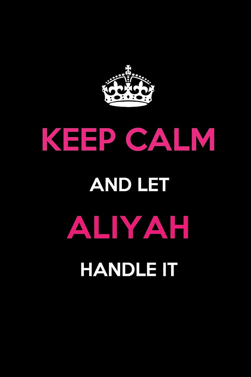 Keep Calm and Let Aliyah Handle It: Blank Lined 6x9 Name Journal/Notebooks as Birtay, Anniversary, Christmas, Thanksgiving or any occasion Gifts For Girls and Women: Publications, Real Joy: 9781798646946: Books, janiyah HD phone wallpaper