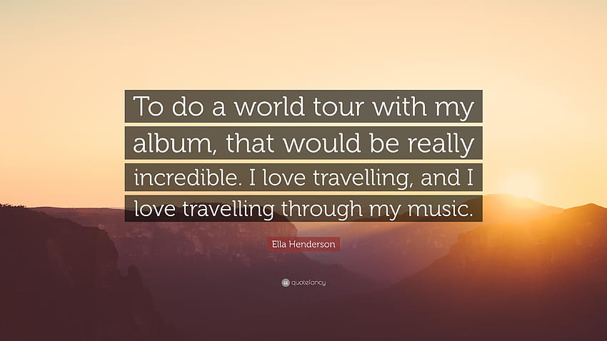 エラ・ヘンダーソンの名言：「私のアルバムでワールド・ツアーをするために、 高画質の壁紙