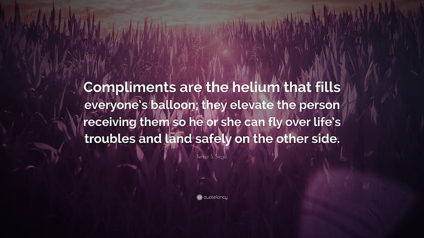 Bernie S. Siegel Quote: “Compliments are the helium that fills HD wallpaper