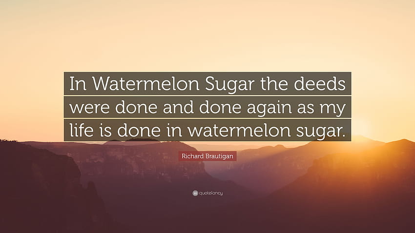 Richard Brautigan Quote: “In Watermelon Sugar the deeds were done HD wallpaper