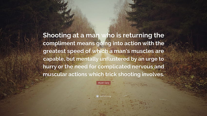 Wyatt Earp Quote: “Shooting at a man who is returning the compliment means going into action with the greatest speed of which a man's muscl...” HD wallpaper