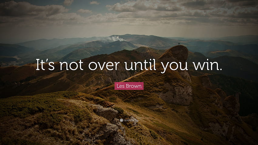 Les Brown Quote: “It's not over until you win.” HD wallpaper