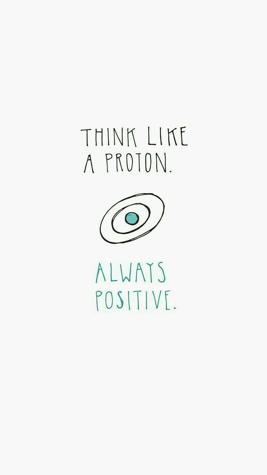 Think like a proton, always positive HD phone wallpaper
