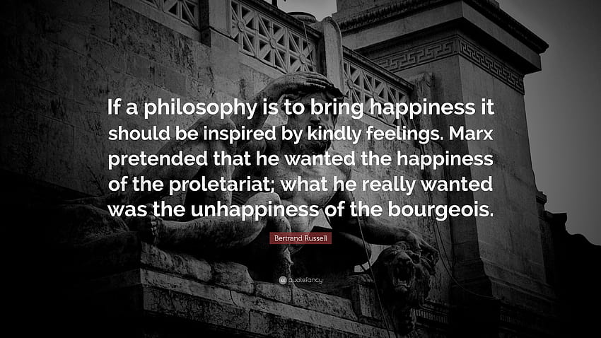 Bertrand Russell Quote: “If a philosophy is to bring happiness it should be inspired by kindly feelings. Marx pretended that he wanted the happin...” HD wallpaper