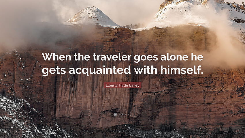 Liberty Hyde Bailey Quote: “When the traveler goes alone he gets HD wallpaper