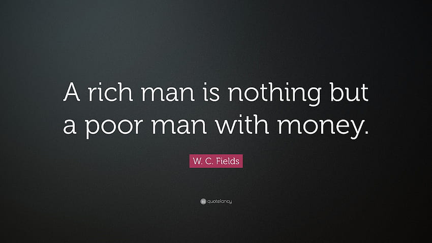W. C. Fields Quote: “A rich man is nothing but a poor man with money.”, poor and rich HD wallpaper
