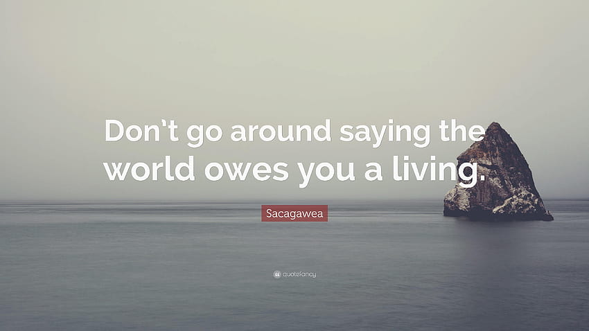 Sacagawea Quote: “Don't go around saying the world owes you a HD wallpaper