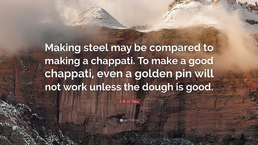 J. R. D. Tata Quote: “Making steel may be compared to making a chappati. To make a good chappati, even a golden pin will not work unless the d...” HD wallpaper