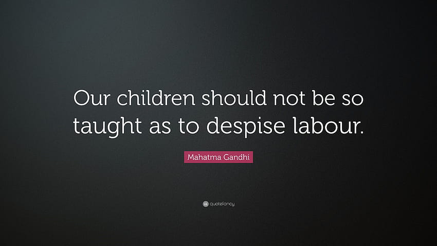 Mahatma Gandhi Quote: “Our children should not be so taught as to despise labour.”, child labour HD wallpaper