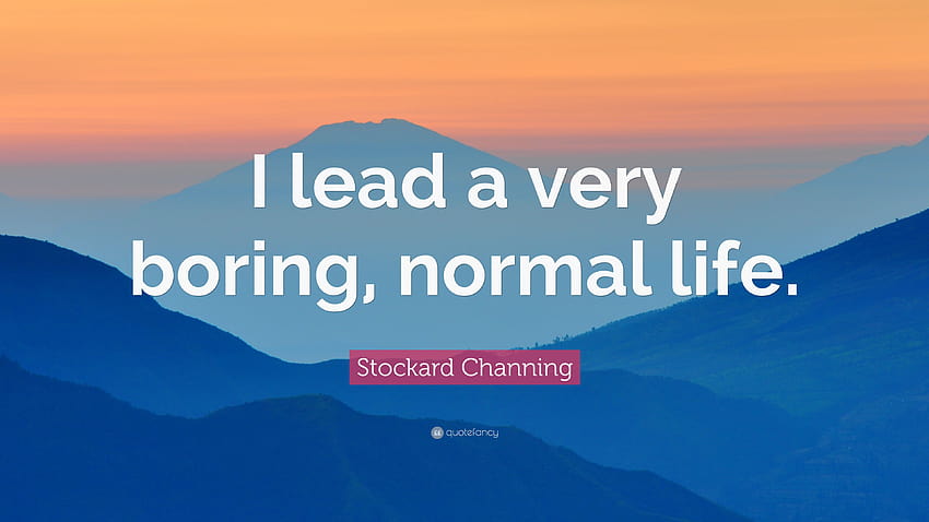 Stockard Channing Quote: “I lead a very boring, normal life.”, normal is boring HD wallpaper