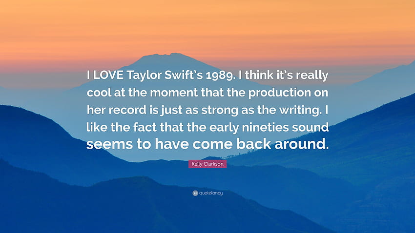 ケリー・クラークソンの名言: 「私はテイラー・スウィフトの 1989 年が大好きです。彼女のレコードのプロダクションが同じように強力であるというのは、現時点では本当にクールだと思います...」 高画質の壁紙