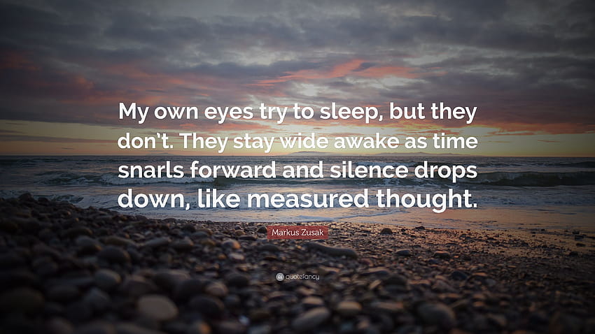 Markus Zusak Quote: “My own eyes try to sleep, but they don't. They stay wide awake as time snarls forward and silence drops down, like measu...” HD wallpaper