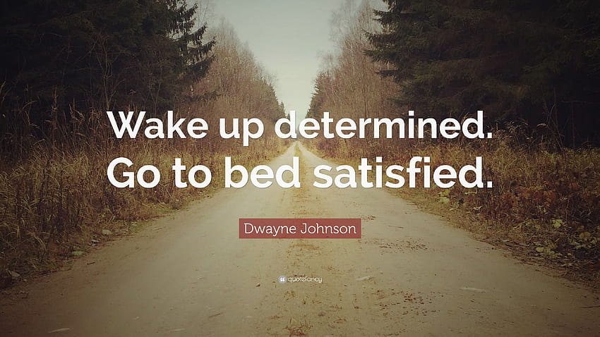 Cita de Dwayne Johnson: “Despierta determinado. Vete a la cama satisfecho.”, satisfacción fondo de pantalla