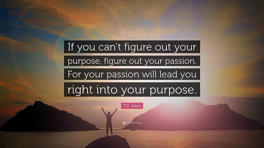 T.D. Jakes Quote: “If you can't figure out your purpose, figure out your passion. For, t d jakes HD wallpaper