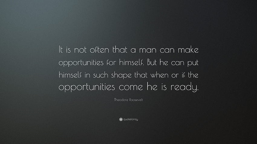 Cita de Theodore Roosevelt: “No es frecuente que un hombre pueda crear oportunidades para sí mismo. Pero puede ponerse en tal forma que cuando o si el...”, teddy roosevelt fondo de pantalla