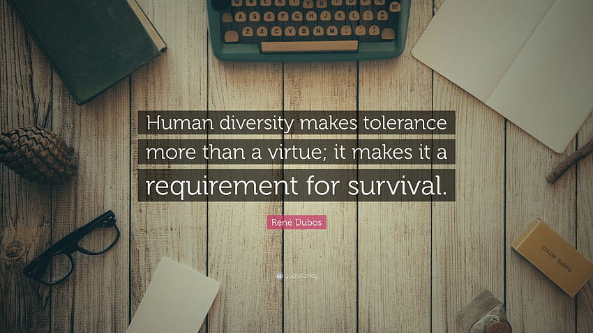 René Dubos Quote: “Human diversity makes tolerance more than a HD wallpaper