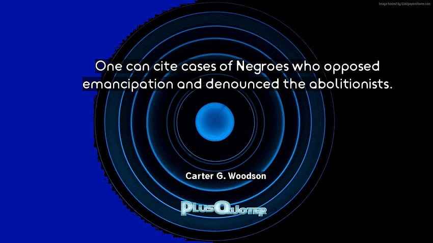 One can cite cases of Negroes who opposed emancipation and, carter g woodson HD wallpaper