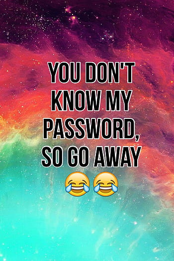 Perfect Haha You Don T Know My Password, hahaha you dont know my ...