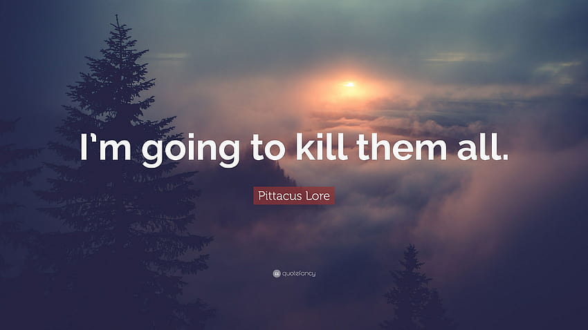Pittacus Lore Quote: “I'm going to kill them all.”, kill em all HD wallpaper