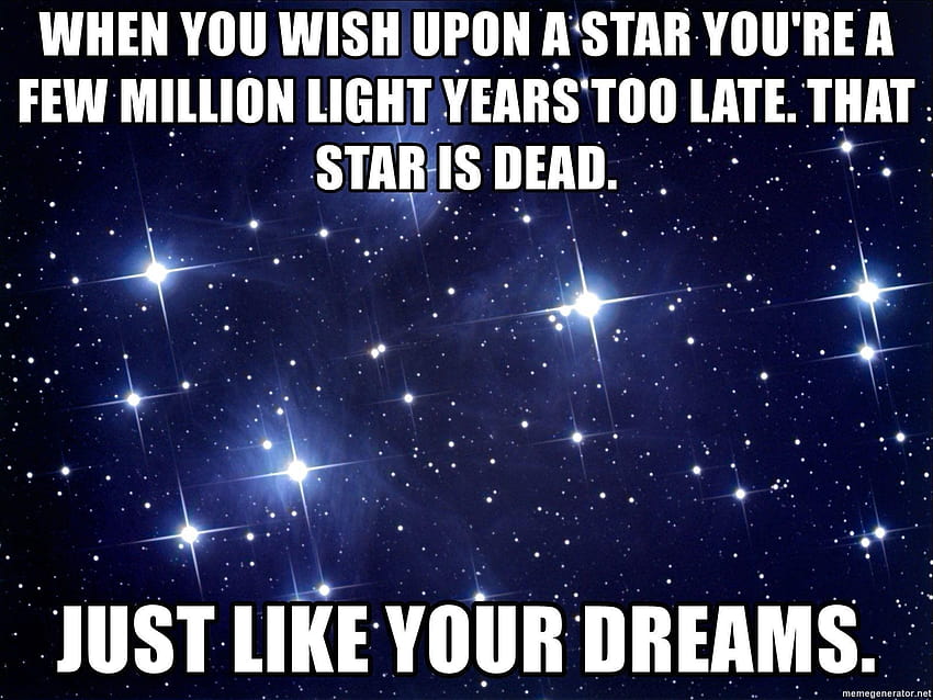 Когато си пожелаеш звезда, ти си закъснял с няколко милиона светлинни години HD тапет