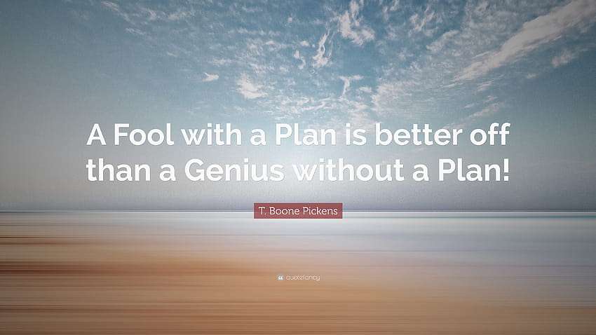 T. Boone Pickens Quote: “A Fool with a Plan is better off than a Genius without HD wallpaper