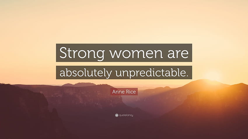 Цитат на Ан Райс: „Силните жени са абсолютно непредсказуеми.“ HD тапет