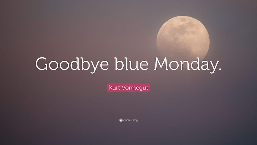 Kurt Vonnegut Alıntı: “Elveda mavi Pazartesi.” HD duvar kağıdı