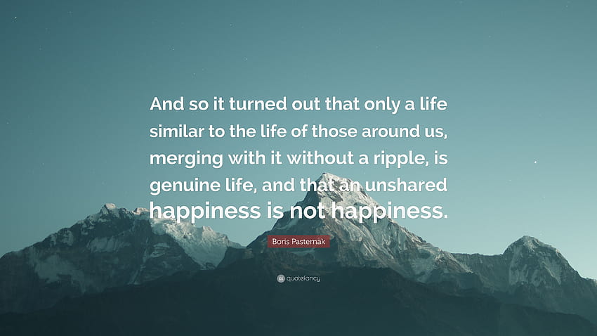 Boris Pasternak Quote: “And so it turned out that only a life similar to the life of those around us, merging with it without a ripple, is genui...” HD wallpaper
