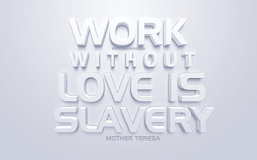 Работата без любов е робство, цитати на Майка Тереза, бяло 3d изкуство, популярни цитати, бял фон, цитати за вдъхновение с резолюция 2560x1600. Високо качество HD тапет