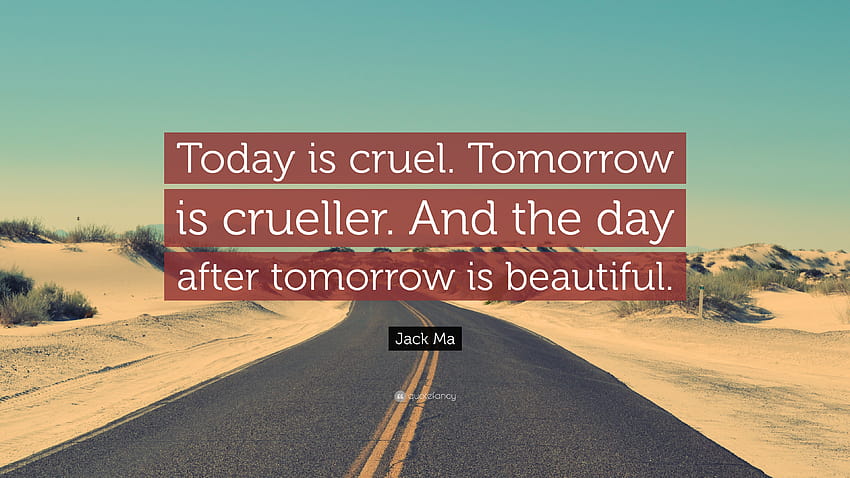 Jack Ma Quote: “Today is cruel. Tomorrow is crueller. And the day after tomorrow is beautiful.” HD wallpaper