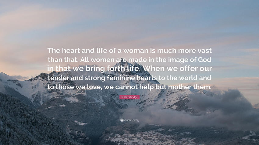 Stasi Eldredge Quote: “The heart and life of a woman is much more, god is a woman HD wallpaper