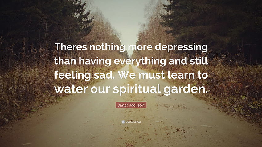 Janet Jackson Quote: “Theres nothing more depressing than having everything and still feeling sad. We must learn to water our spiritual garden...” HD wallpaper