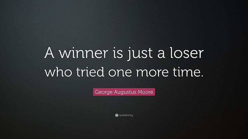 Zitat von George Augustus Moore: „Ein Gewinner ist nur ein Verlierer, der es mit einem Verlierer versucht hat.“ HD-Hintergrundbild