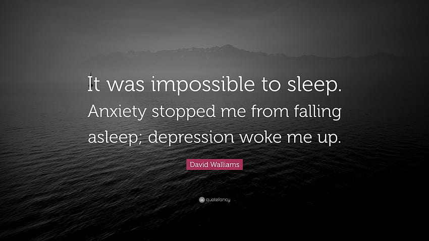 Цитат на Дейвид Уолиамс: „Беше невъзможно да спя. Безпокойството ми пречеше да заспя; депресията ме събуди.”, депресия и тревожност HD тапет