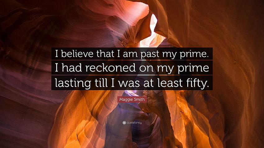 Maggie Smith Quote: “I believe that I am past my prime. I had HD wallpaper