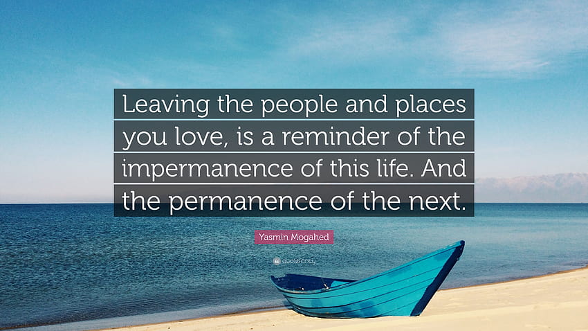 Yasmin Mogahed Quote: “Leaving the people and places you love, is a reminder of the impermanence of this life. And the permanence of the next.”, love place HD wallpaper