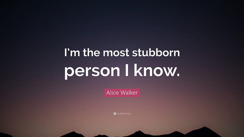 Alice Walker Quote: “I'm the most stubborn person I know.” HD wallpaper