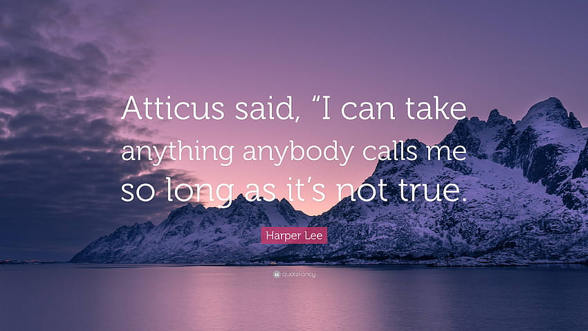 Citação de Harper Lee: “Atticus disse: “Eu aguento qualquer coisa que qualquer pessoa me chame, desde que não seja verdade.” papel de parede HD