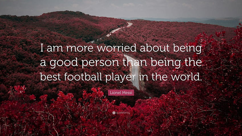 Lionel Messi Quote: “I am more worried about being a good person, messi quotes HD wallpaper