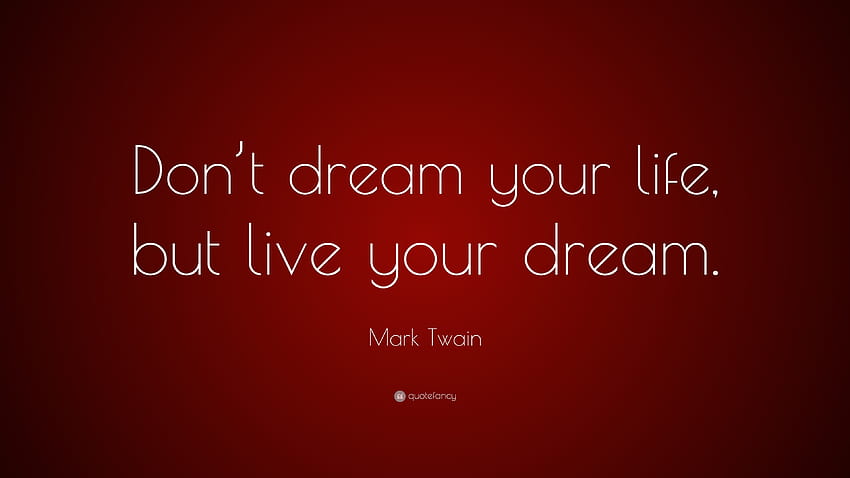 คำคมของมาร์ค ทเวน: “อย่าฝันถึงชีวิตของคุณ แต่จงใช้ชีวิตตามความฝันของคุณ” ชีวิตแห่งความฝัน วอลล์เปเปอร์ HD