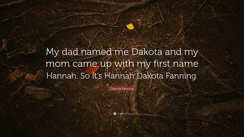 Dakota Fanning Quote: “My dad named me Dakota and my mom came up, for my mom dad with status HD wallpaper