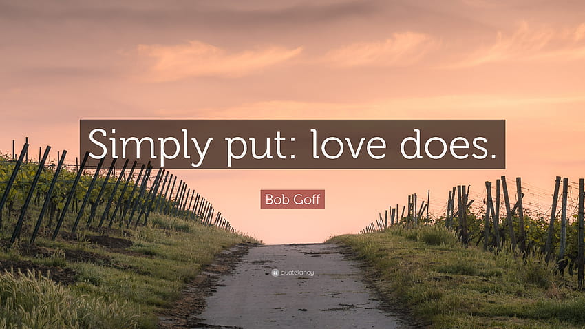 Bob Goff Quote: “Simply put: love does.” HD wallpaper