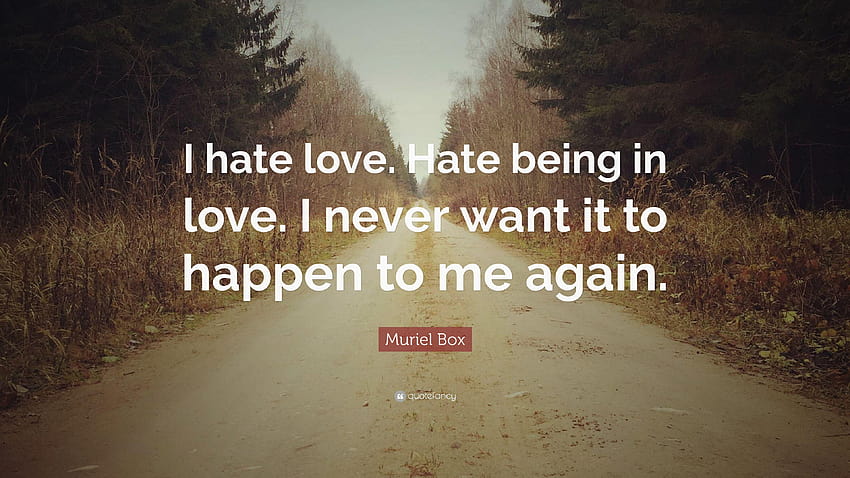 Zitat von Muriel Box: „Ich hasse Liebe. Hasse es, verliebt zu sein. Ich will nie HD-Hintergrundbild