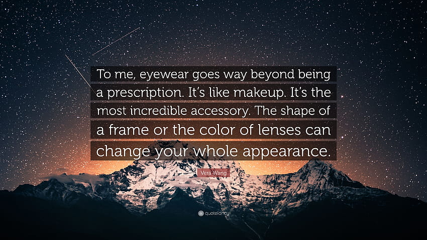 Vera Wang Quote: “To me, eyewear goes way beyond being a prescription. It's like makeup. It's the most incredible accessory. The shape of ...”, beyond prescription HD wallpaper