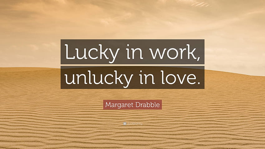 Margaret Drabble Quote: “Lucky in work, unlucky in love.” HD wallpaper
