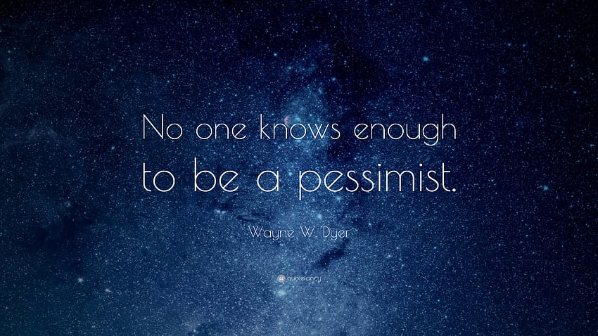 Wayne W. Dyer Quote: “No one knows enough to be a pessimist.” HD wallpaper