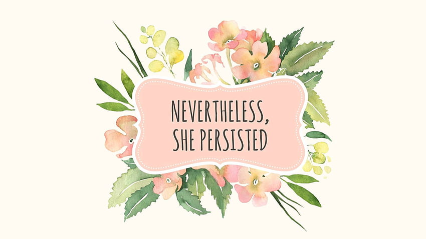 Nevertheless She Persisted HD wallpaper