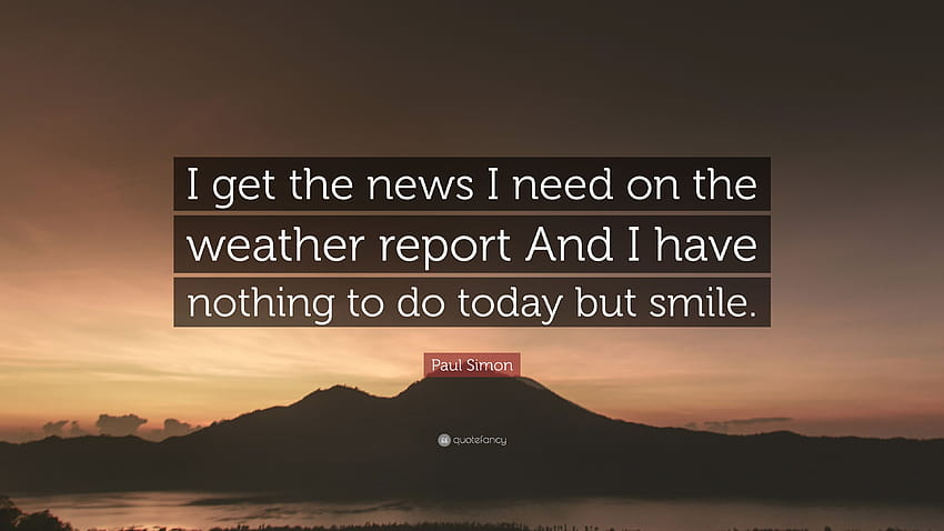 Paul Simon Quote: “I get the news I need on the weather report And I have nothing to do today but smile.” HD wallpaper