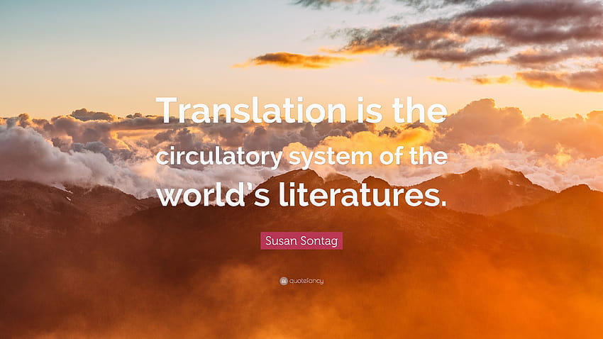 Susan Sontag Quote: “Translation is the circulatory system of the world's literatures.” HD wallpaper