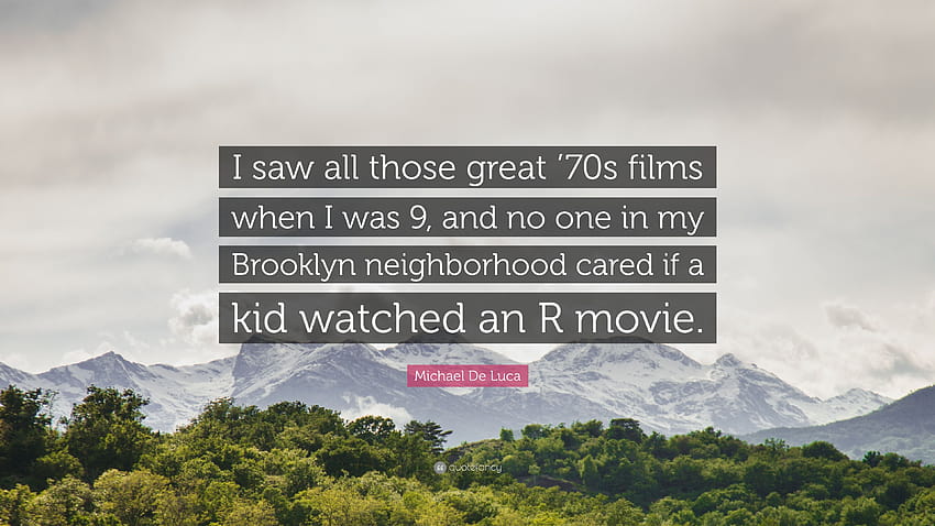 Zitat von Michael De Luca: „Als ich neun Jahre alt war, habe ich all diese großartigen 70er-Jahre-Filme gesehen, und niemand in meiner Nachbarschaft in Brooklyn hat sich darum gekümmert, wenn ein Kind einen R-Film gesehen hat.“ HD-Hintergrundbild